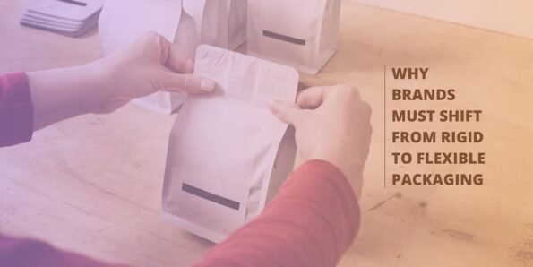 Why Brands Must Shift From Rigid To Flexible Packaging
