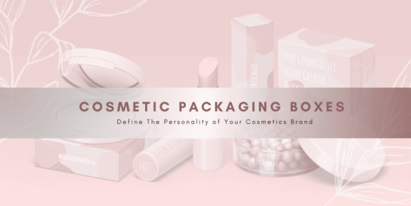 Cosmetic Packaging Boxes Define The Personality of Your Cosmetics Brand