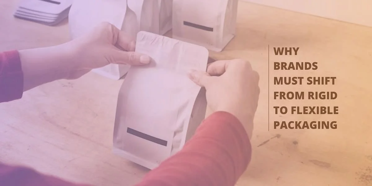 Why Brands Must Shift From Rigid To Flexible Packaging