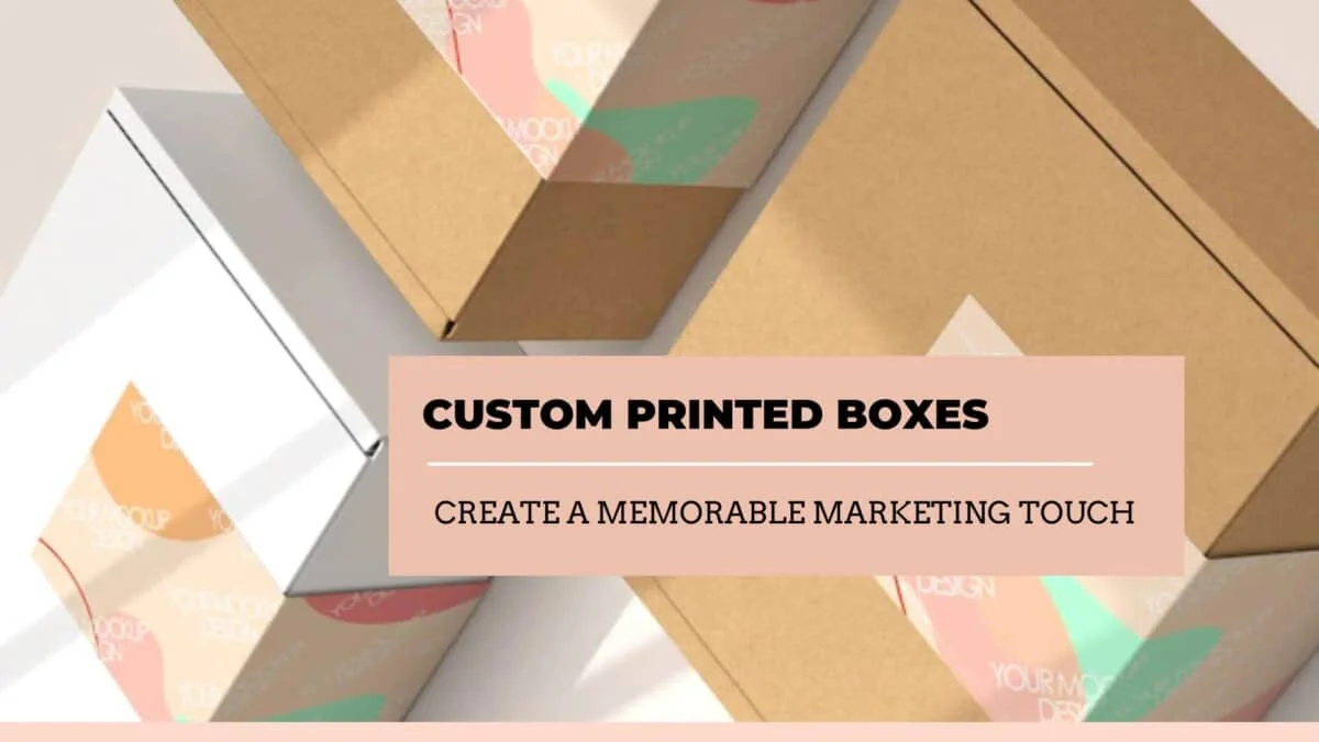 Custom Printed Boxes Create a Memorable Marketing Touch